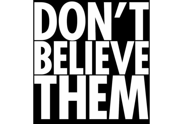 Don&#039;t believe them